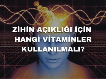 Zihin Açıklığı İçin Hangi Vitaminler Kullanılmalı?