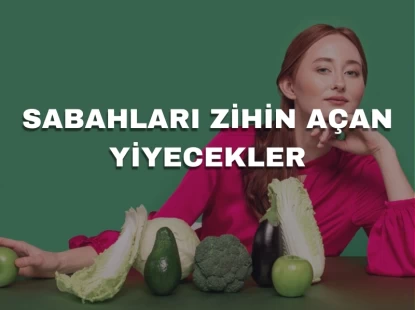 Sabahları Zihin Açan Yiyecekler