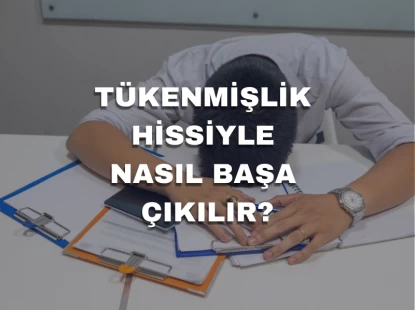 Tükenmişlik Hissiyle Nasıl Başa Çıkılır?