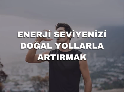 Enerji Seviyenizi Doğal Yollarla Artırmak