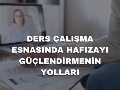 Ders Çalışma Esnasında Hafızayı Güçlendirmenin Yolları