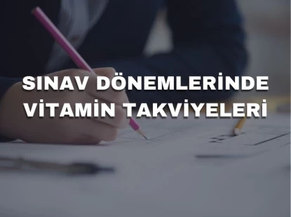 Sınav Dönemlerinde Vitamin Takviyeleri