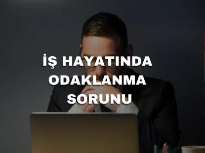 İş Hayatında Odaklanma Sorunu