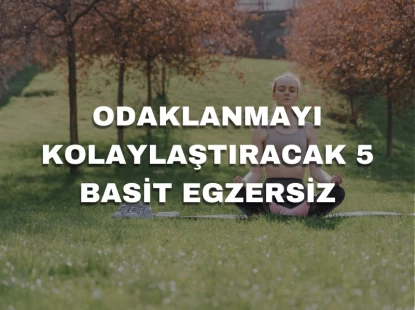 Odaklanmayı Kolaylaştıracak 5 Basit Egzersiz