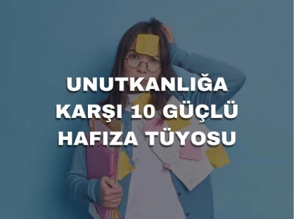 Unutkanlığa Karşı 10 Güçlü Hafıza Tüyosu