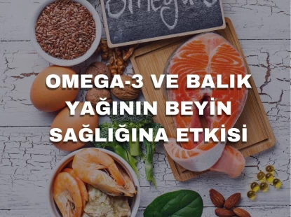 Omega-3 ve Balık Yağının Beyin Sağlığına Etkisi