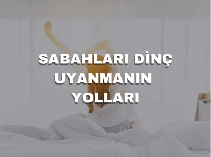 Sabahları Dinç Uyanmanın Yolları