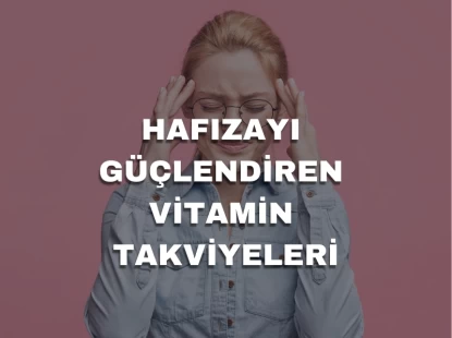 Hafızayı Güçlendiren Vitamin Takviyeleri