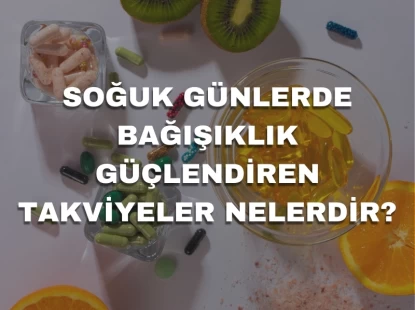 Soğuk Günlerde Bağışıklık Güçlendiren Takviyeler Nelerdir?