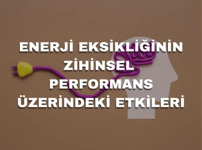 Enerji Eksikliğinin Zihinsel Performans Üzerindeki Etkileri
