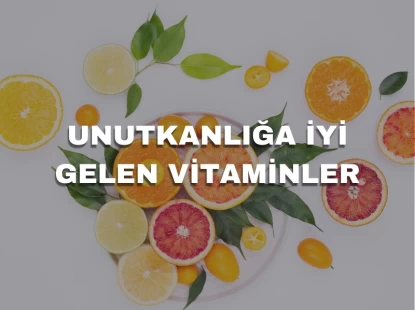 Unutkanlığa İyi Gelen Vitaminler