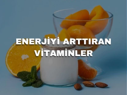 Enerjiyi Arttıran Vitaminler