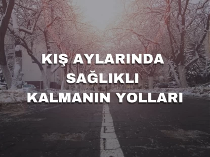 Kış Aylarında Sağlıklı Kalmanın Yolları