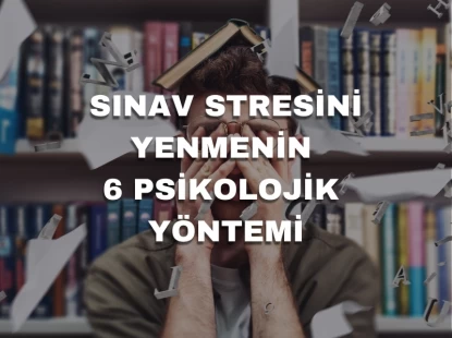 Sınav Stresini Yenmenin 6 Psikolojik Yöntemi
