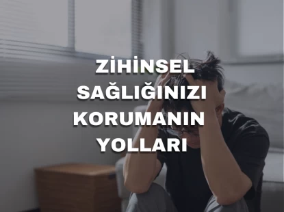 Zihinsel Sağlığınızı Korumanın Yolları
