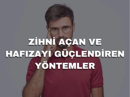 Zihni Açan ve Hafızayı Güçlendiren Yöntemler